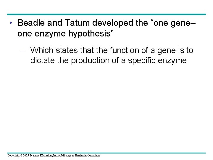  • Beadle and Tatum developed the “one gene– one enzyme hypothesis” – Which