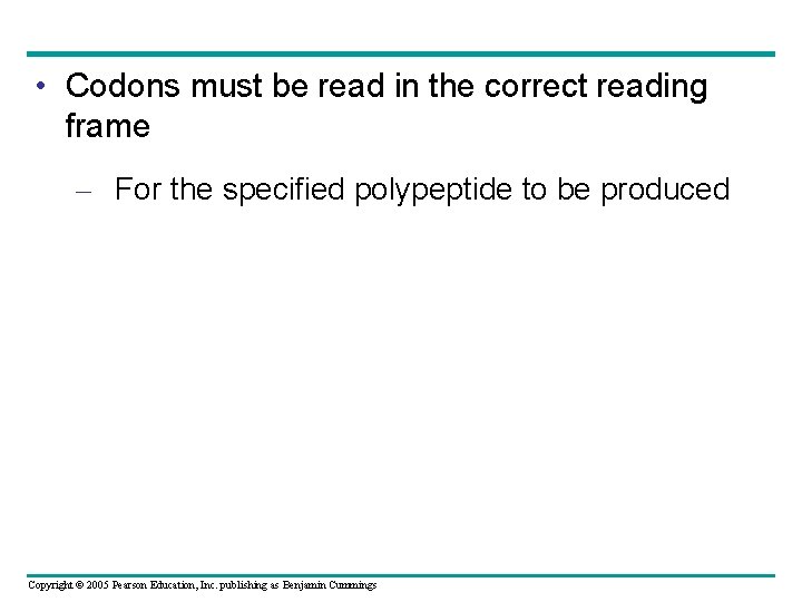  • Codons must be read in the correct reading frame – For the