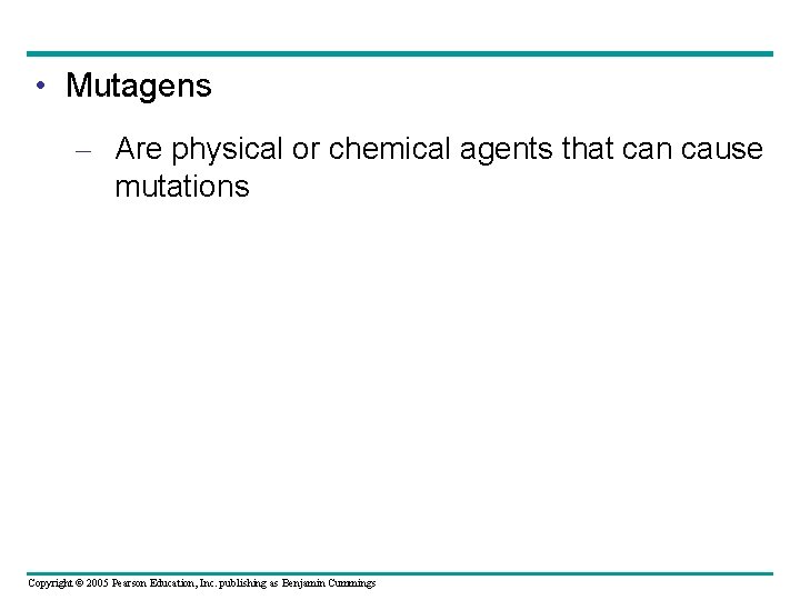  • Mutagens – Are physical or chemical agents that can cause mutations Copyright