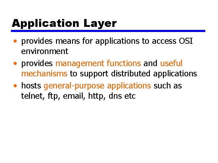 Application Layer • provides means for applications to access OSI environment • provides management