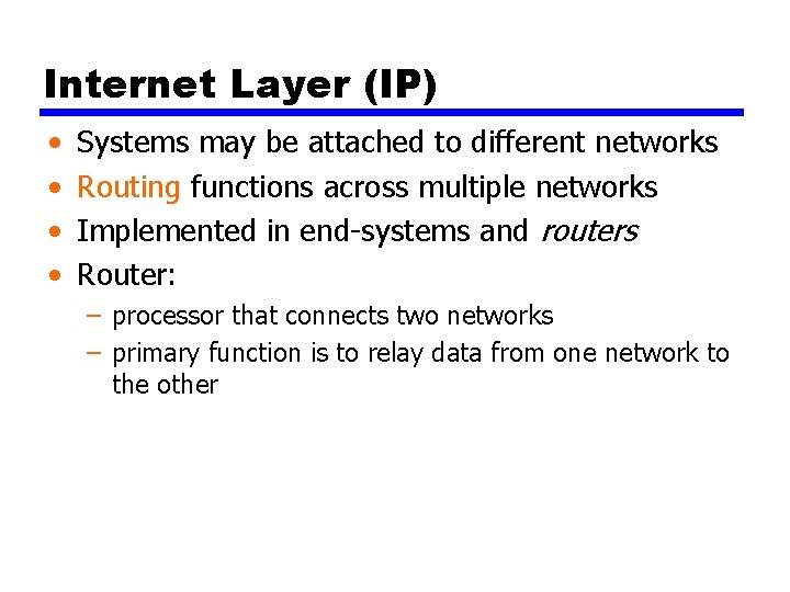 Internet Layer (IP) • • Systems may be attached to different networks Routing functions