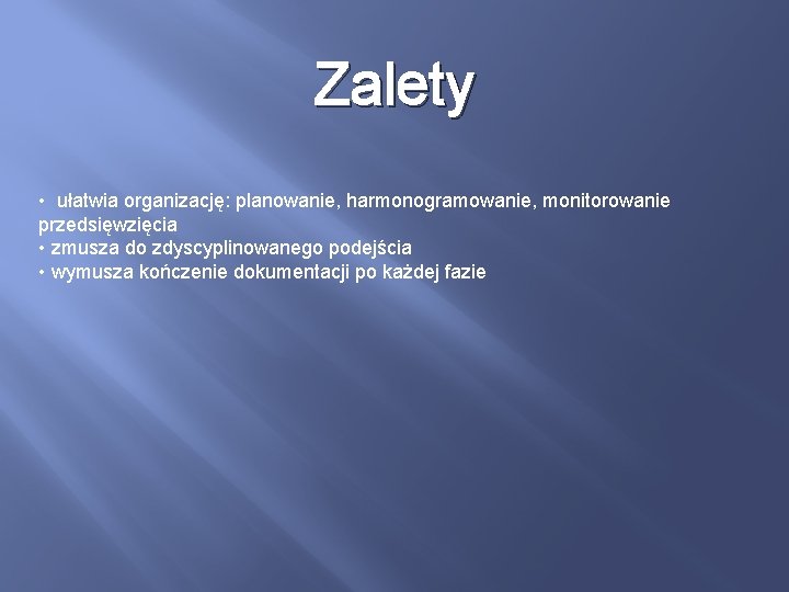 Zalety • ułatwia organizację: planowanie, harmonogramowanie, monitorowanie przedsięwzięcia • zmusza do zdyscyplinowanego podejścia •