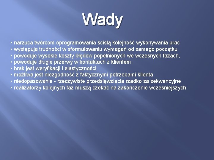 Wady • narzuca twórcom oprogramowania ścisłą kolejność wykonywania prac • występują trudności w sformułowaniu