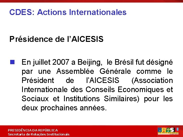 CDES: Actions Internationales Présidence de l’AICESIS n En juillet 2007 a Beijing, le Brésil