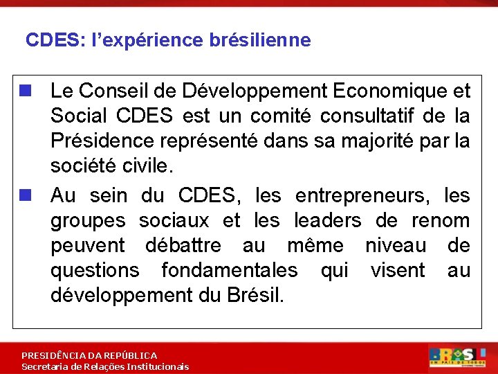 CDES: l’expérience brésilienne n Le Conseil de Développement Economique et Social CDES est un