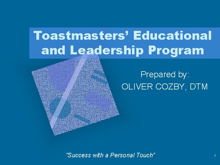 Toastmasters’ Educational and Leadership Program Prepared by: OLIVER COZBY, DTM ”Success with a Personal