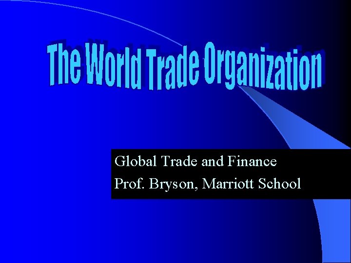 Global Trade and Finance Prof. Bryson, Marriott School 