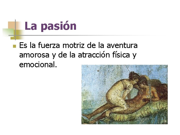 La pasión n Es la fuerza motriz de la aventura amorosa y de la