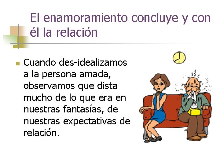 El enamoramiento concluye y con él la relación n Cuando des-idealizamos a la persona