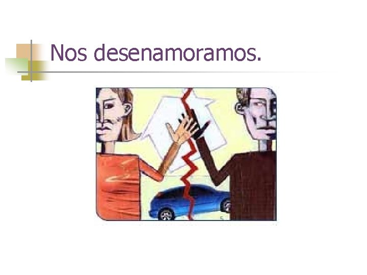 Nos desenamoramos. 