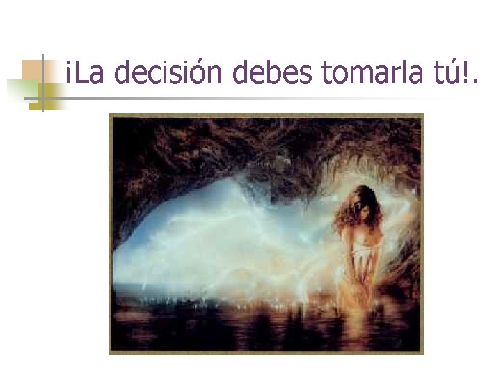¡La decisión debes tomarla tú!. 