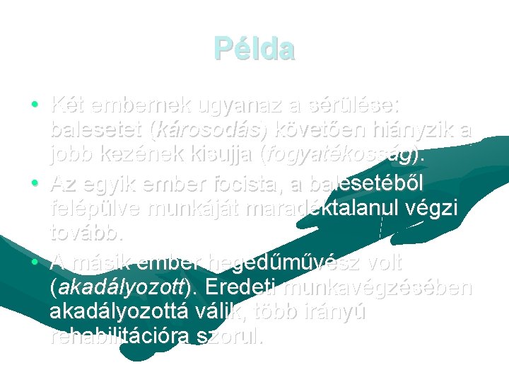 Példa • Két embernek ugyanaz a sérülése: balesetet (károsodás) követően hiányzik a jobb kezének Példa • Két embernek ugyanaz a sérülése: balesetet (károsodás) követően hiányzik a jobb kezének