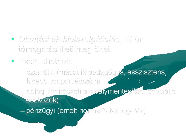  • Oktatási többletszolgáltatás, külön támogatás illeti meg őket. • Ezek lehetnek: – személyi