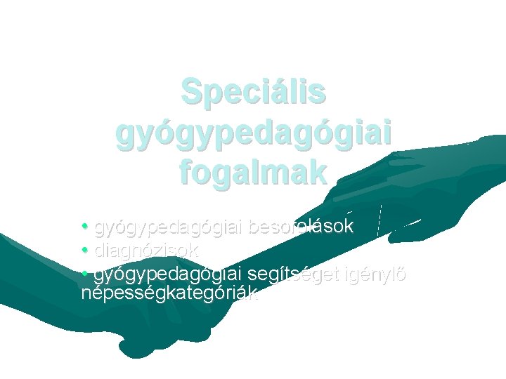 Speciális gyógypedagógiai fogalmak • gyógypedagógiai besorolások • diagnózisok • gyógypedagógiai segítséget igénylő népességkategóriák 23