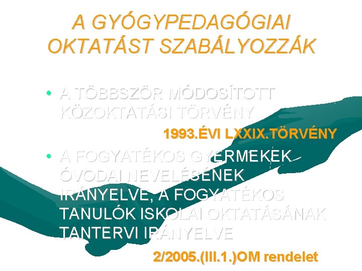 A GYÓGYPEDAGÓGIAI OKTATÁST SZABÁLYOZZÁK • A TÖBBSZÖR MÓDOSÍTOTT KÖZOKTATÁSI TÖRVÉNY 1993. ÉVI LXXIX. TÖRVÉNY