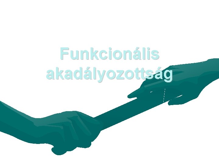 Funkcionális akadályozottság 7 Funkcionális akadályozottság 7