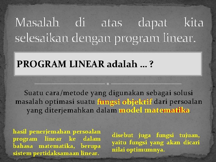 Masalah di atas dapat kita selesaikan dengan program linear. PROGRAM LINEAR adalah … ?