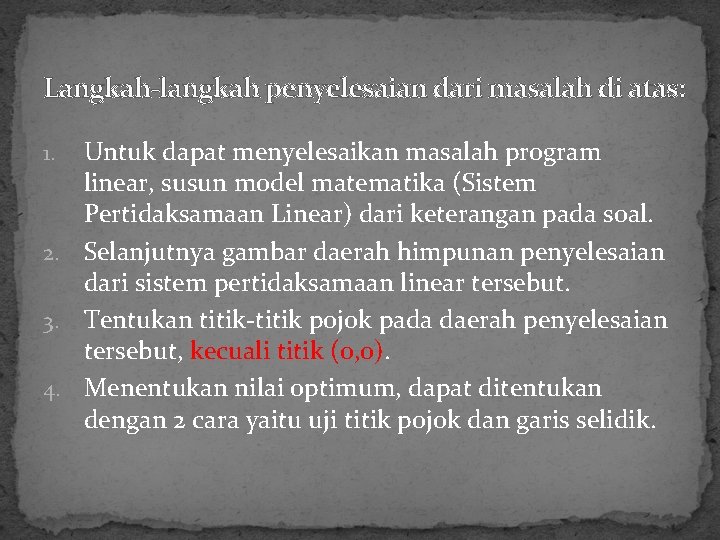 Langkah-langkah penyelesaian dari masalah di atas: Untuk dapat menyelesaikan masalah program linear, susun model