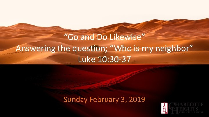 “Go and Do Likewise” Answering the question; “Who is my neighbor” Luke 10: 30