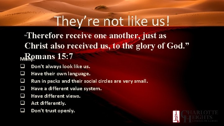 They’re not like us! “Therefore receive one another, just as Christ also received us,