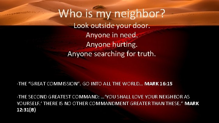 Who is my neighbor? Look outside your door. Anyone in need. Anyone hurting. Anyone