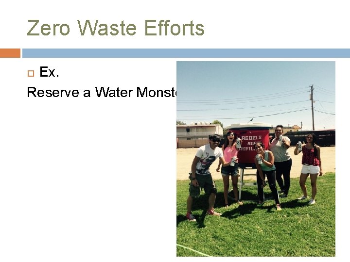 Zero Waste Efforts Ex. Reserve a Water Monster! 