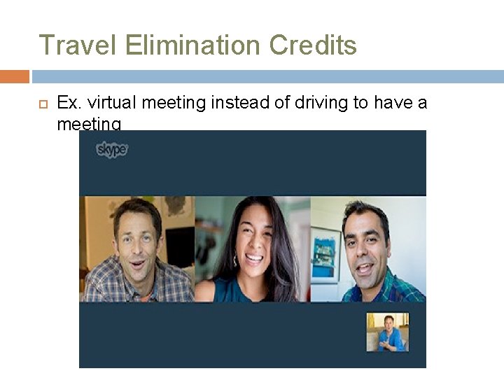 Travel Elimination Credits Ex. virtual meeting instead of driving to have a meeting 