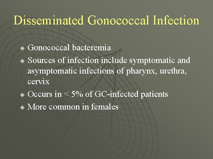 Disseminated Gonococcal Infection Gonococcal bacteremia u Sources of infection include symptomatic and asymptomatic infections