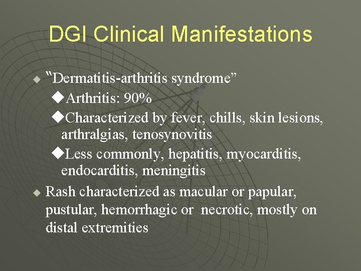 DGI Clinical Manifestations “Dermatitis-arthritis syndrome” u. Arthritis: 90% u. Characterized by fever, chills, skin