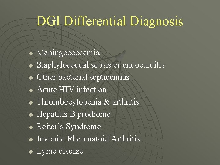 DGI Differential Diagnosis u u u u u Meningococcemia Staphylococcal sepsis or endocarditis Other