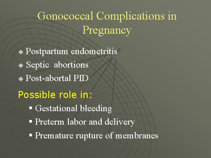 Gonococcal Complications in Pregnancy Postpartum endometritis u Septic abortions u Post-abortal PID u Possible