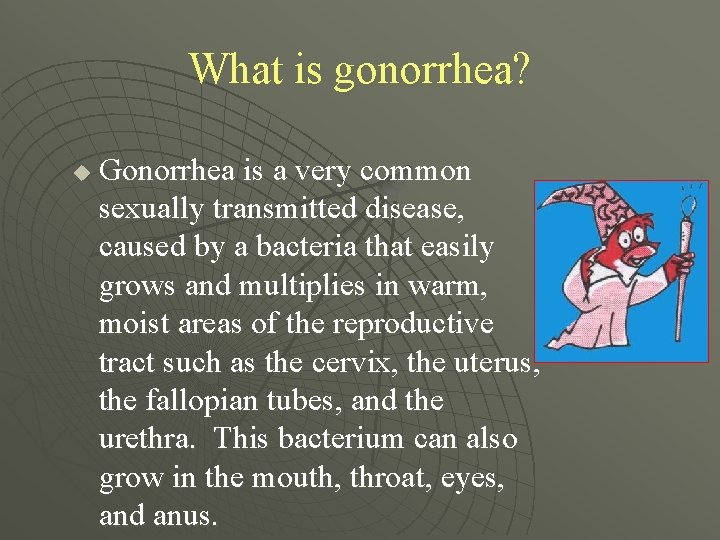 What is gonorrhea? u Gonorrhea is a very common sexually transmitted disease, caused by