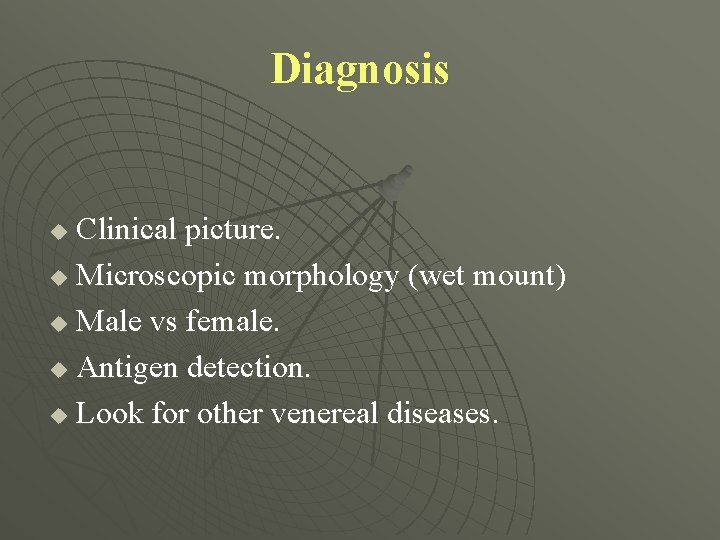 Diagnosis Clinical picture. u Microscopic morphology (wet mount) u Male vs female. u Antigen