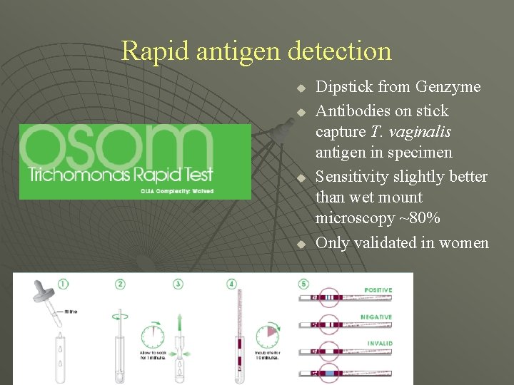 Rapid antigen detection u u Dipstick from Genzyme Antibodies on stick capture T. vaginalis