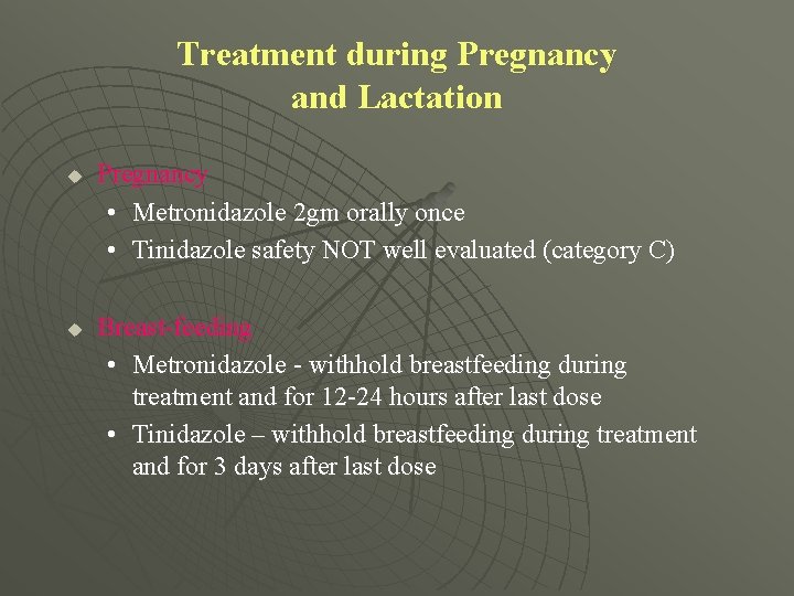 Treatment during Pregnancy and Lactation u u Pregnancy • Metronidazole 2 gm orally once