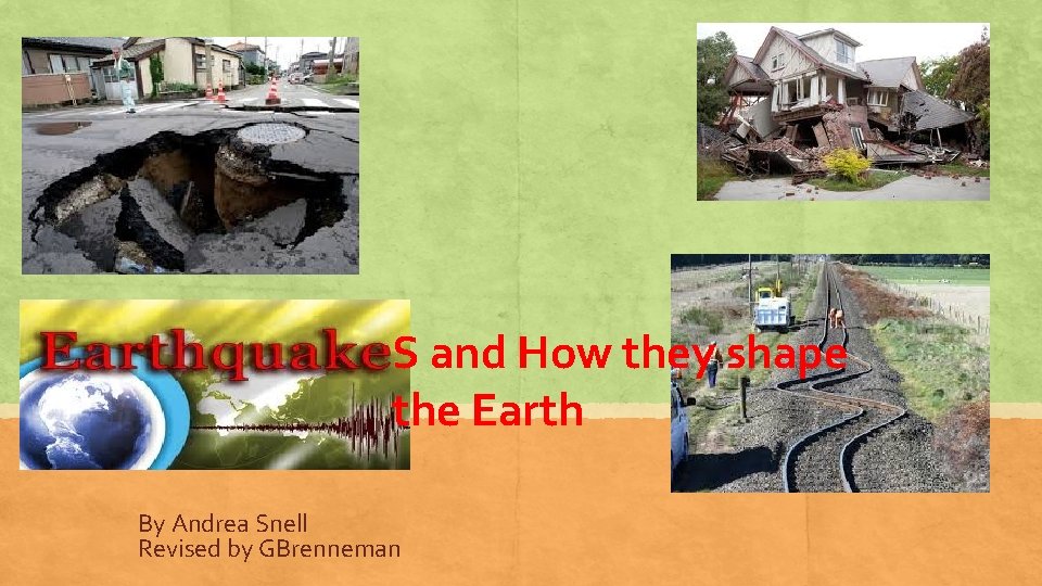 S and How they shape the Earth By Andrea Snell Revised by GBrenneman 
