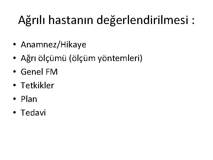 Ağrılı hastanın değerlendirilmesi : • • • Anamnez/Hikaye Ağrı ölçümü (ölçüm yöntemleri) Genel FM