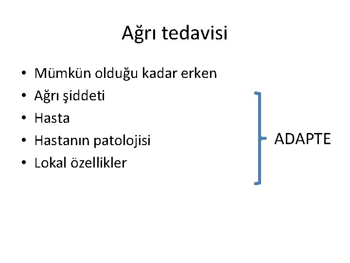 Ağrı tedavisi • • • Mümkün olduğu kadar erken Ağrı şiddeti Hastanın patolojisi Lokal