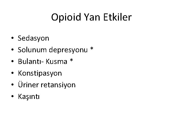 Opioid Yan Etkiler • • • Sedasyon Solunum depresyonu * Bulantı- Kusma * Konstipasyon