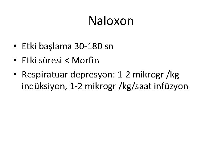 Naloxon • Etki başlama 30 -180 sn • Etki süresi < Morfin • Respiratuar