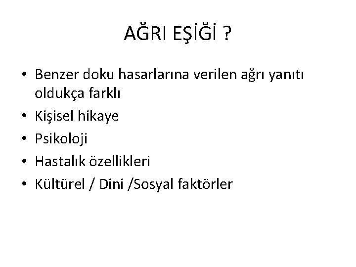 AĞRI EŞİĞİ ? • Benzer doku hasarlarına verilen ağrı yanıtı oldukça farklı • Kişisel