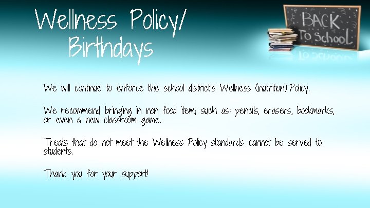 Wellness Policy/ Birthdays We will continue to enforce the school district’s Wellness (nutrition) Policy.