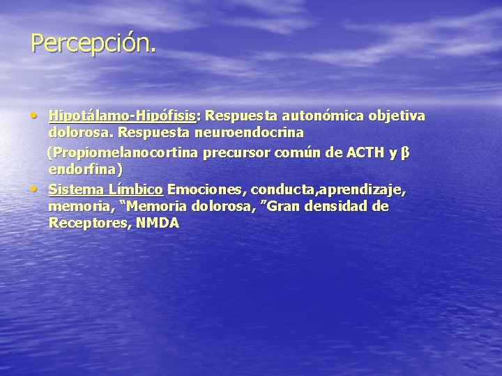 Percepción. • Hipotálamo-Hipófisis: Respuesta autonómica objetiva • dolorosa. Respuesta neuroendocrina (Propiomelanocortina precursor común de