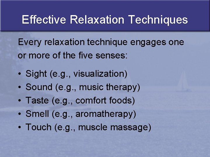 Effective Relaxation Techniques Every relaxation technique engages one or more of the five senses: