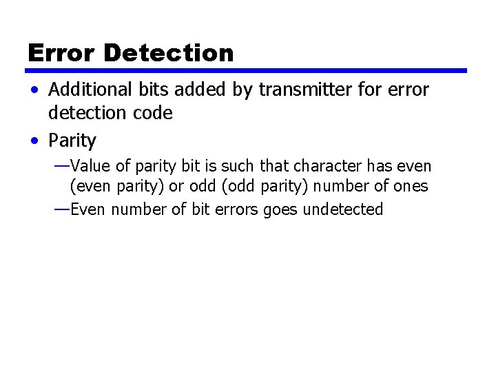 Error Detection • Additional bits added by transmitter for error detection code • Parity