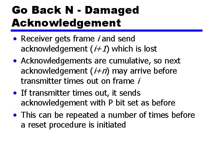 Go Back N - Damaged Acknowledgement • Receiver gets frame i and send acknowledgement