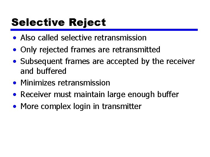 Selective Reject • Also called selective retransmission • Only rejected frames are retransmitted •