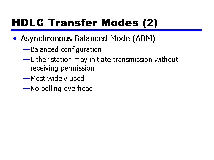 HDLC Transfer Modes (2) • Asynchronous Balanced Mode (ABM) —Balanced configuration —Either station may
