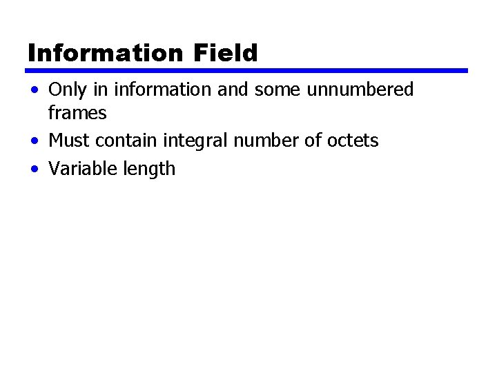 Information Field • Only in information and some unnumbered frames • Must contain integral