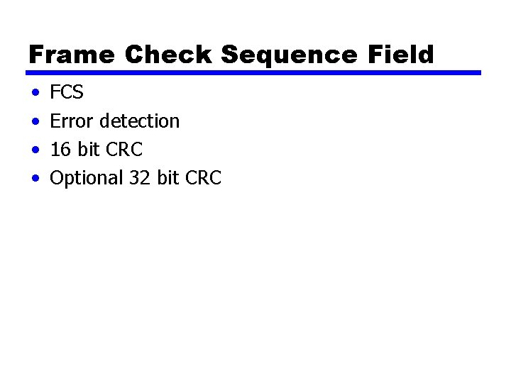 Frame Check Sequence Field • • FCS Error detection 16 bit CRC Optional 32